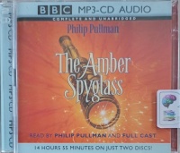 The Amber Spyglass written by Philip Pullman performed by Philip Pullman and Full BBC Cast on MP3 CD (Unabridged)